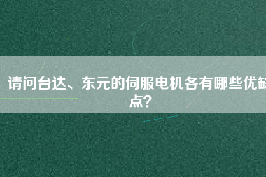 請問臺達(dá)、東元的伺服電機(jī)各有哪些優(yōu)缺點(diǎn)？