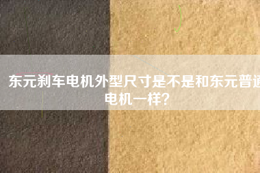 東元剎車電機(jī)外型尺寸是不是和東元普通電機(jī)一樣？